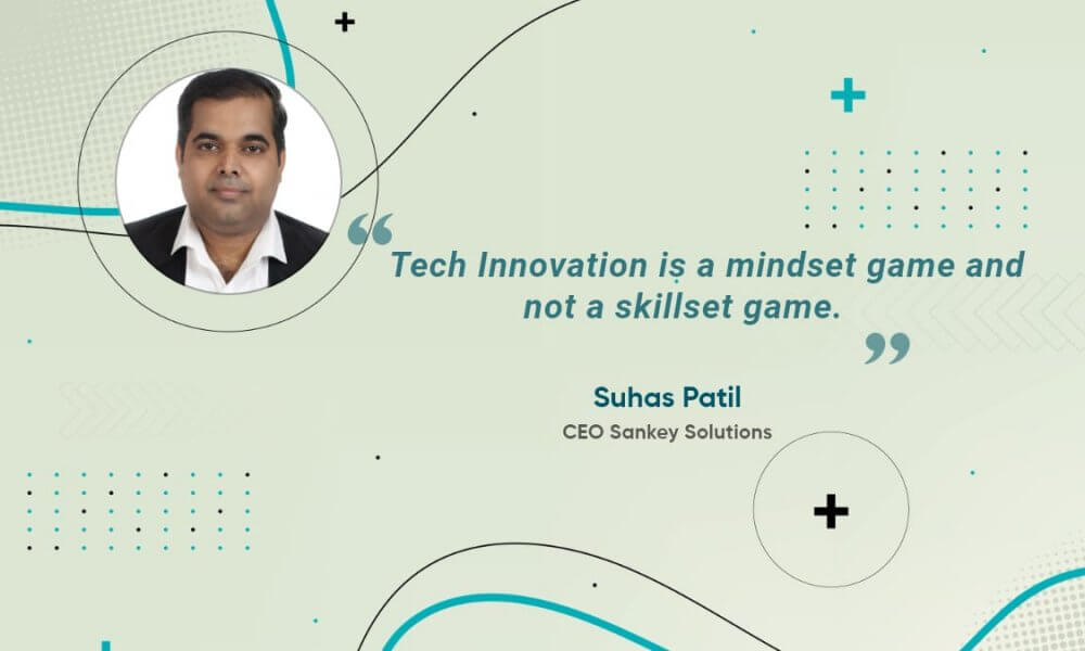 CEO of Sankey Solutions, Suhas Patil, sheds a light on how they ...